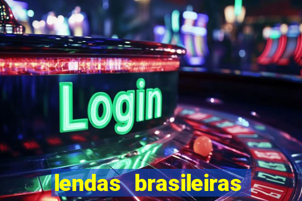 lendas brasileiras desconhecidas do folclore